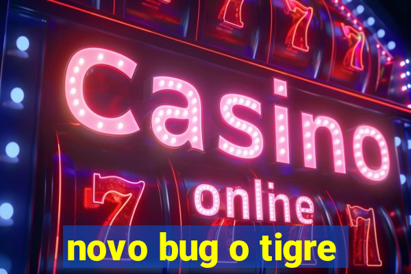 novo bug o tigre